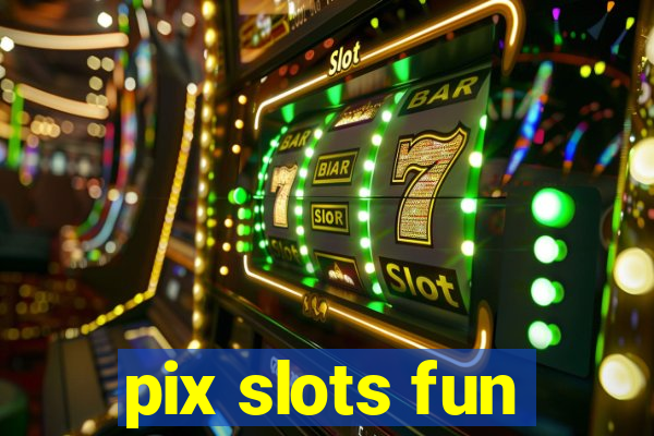 pix slots fun