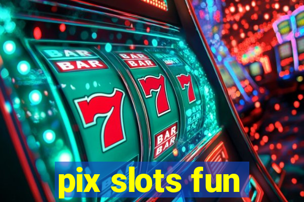 pix slots fun