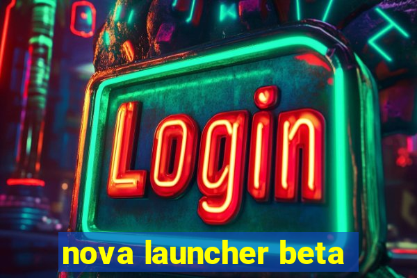 nova launcher beta