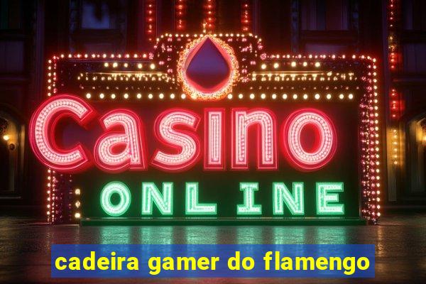 cadeira gamer do flamengo