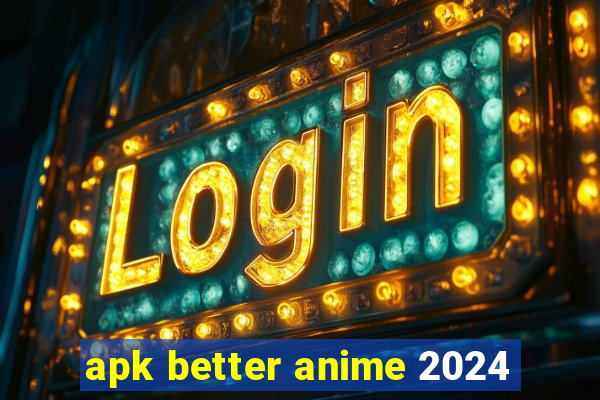 apk better anime 2024