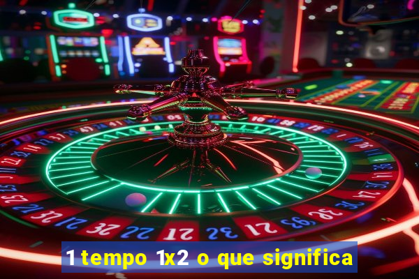 1 tempo 1x2 o que significa