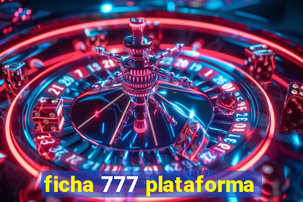 ficha 777 plataforma