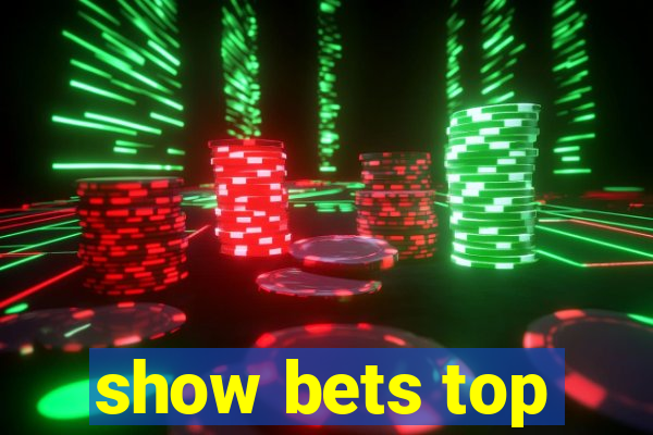 show bets top