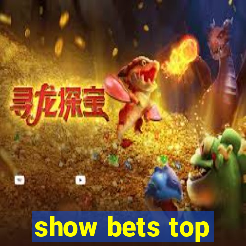 show bets top