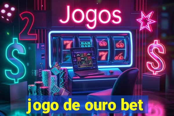 jogo de ouro bet