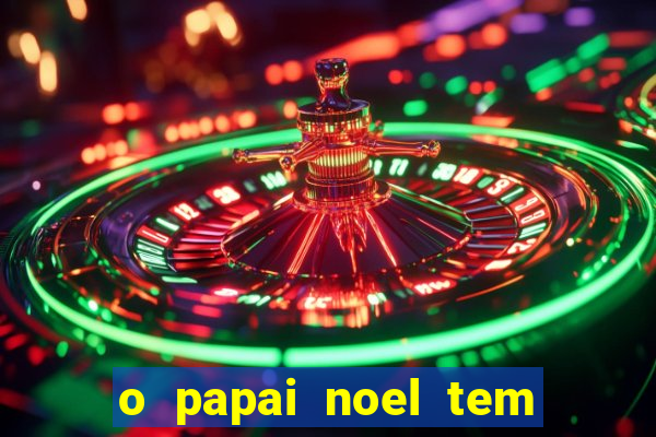 o papai noel tem quantos anos