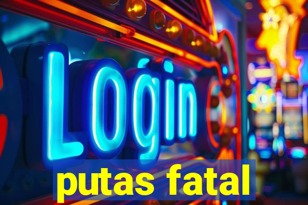 putas fatal