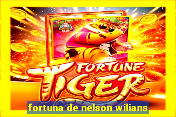 fortuna de nelson wilians