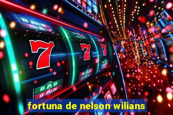 fortuna de nelson wilians