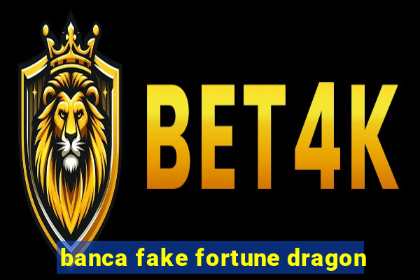 banca fake fortune dragon