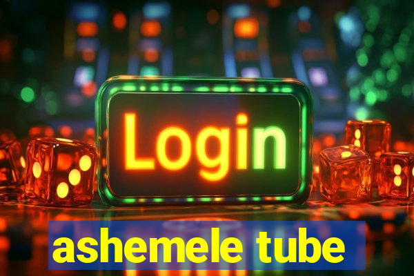 ashemele tube