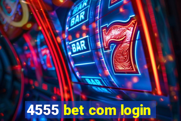 4555 bet com login