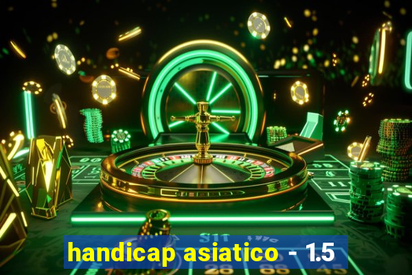 handicap asiatico - 1.5