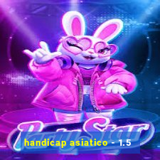 handicap asiatico - 1.5