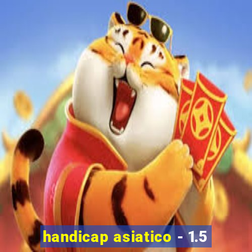 handicap asiatico - 1.5