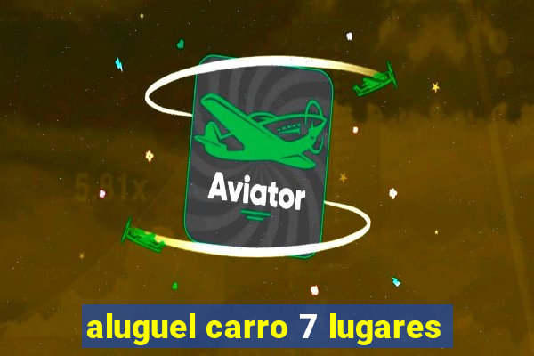 aluguel carro 7 lugares