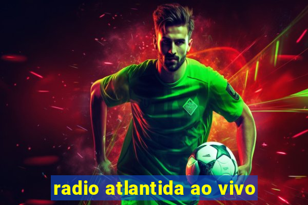 radio atlantida ao vivo