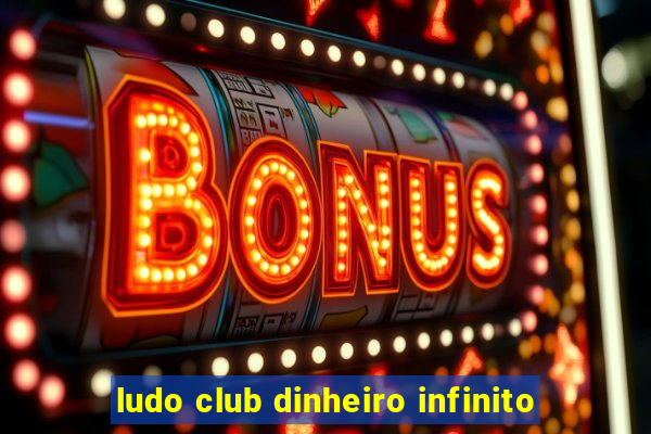 ludo club dinheiro infinito