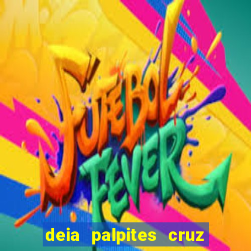 deia palpites cruz do dia