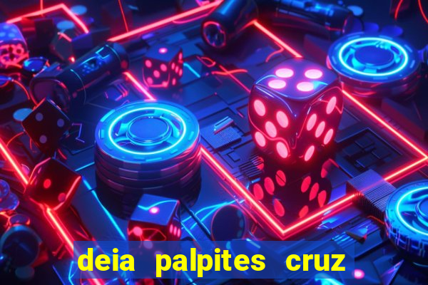 deia palpites cruz do dia