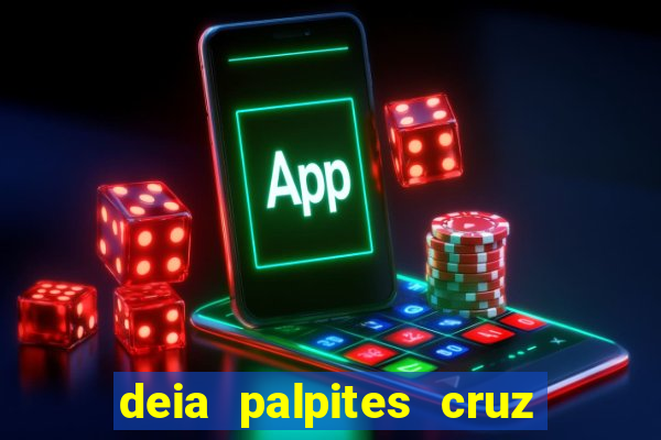 deia palpites cruz do dia