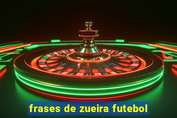 frases de zueira futebol