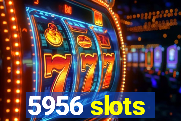 5956 slots