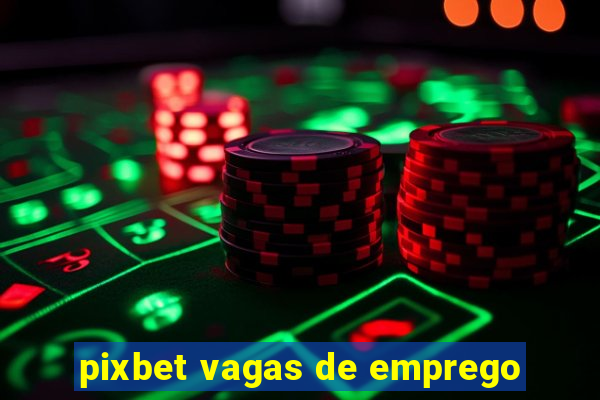 pixbet vagas de emprego