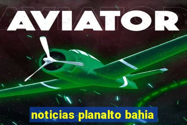 noticias planalto bahia