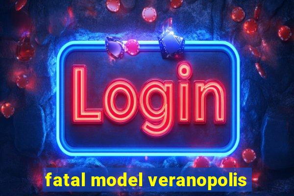 fatal model veranopolis