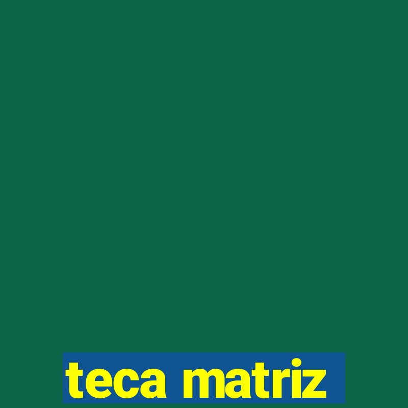 teca matriz