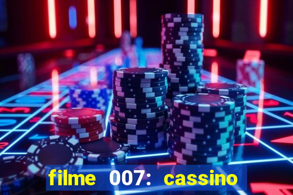 filme 007: cassino royale completo dublado