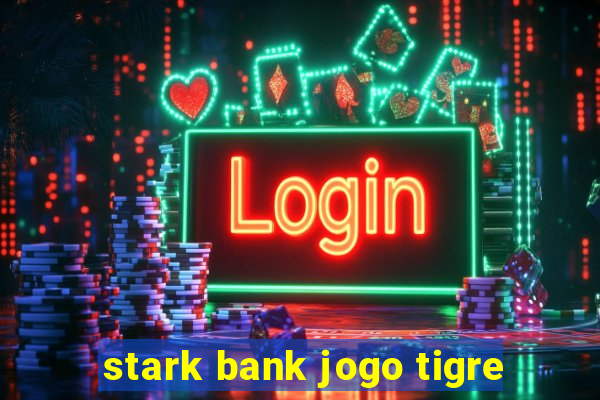 stark bank jogo tigre