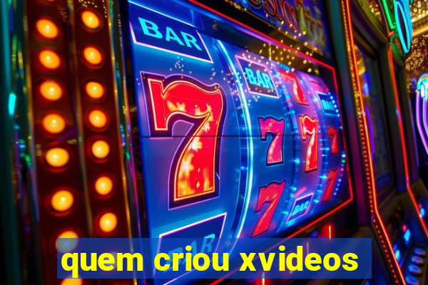 quem criou xvideos