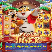 jogo do tigre em manuten??o