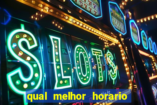 qual melhor horario para ganhar dinheiro no fortune tiger