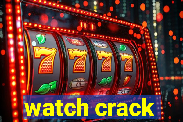 watch crack