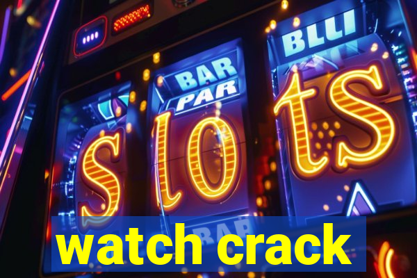 watch crack