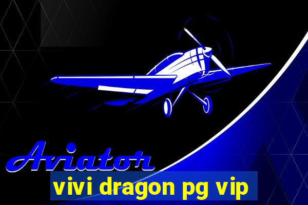 vivi dragon pg vip