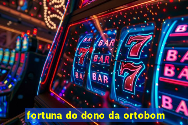 fortuna do dono da ortobom