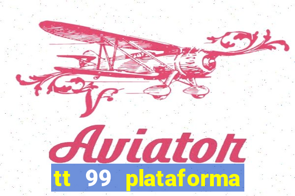 tt 99 plataforma de jogos