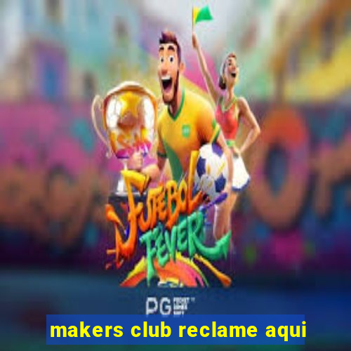 makers club reclame aqui