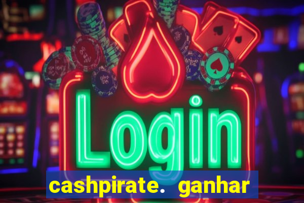 cashpirate. ganhar dinheiro jogando