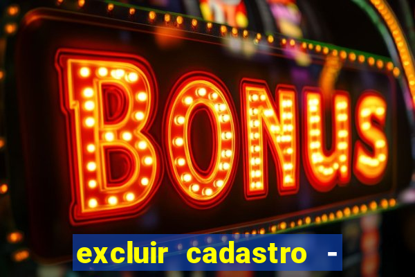 excluir cadastro - casas bahia