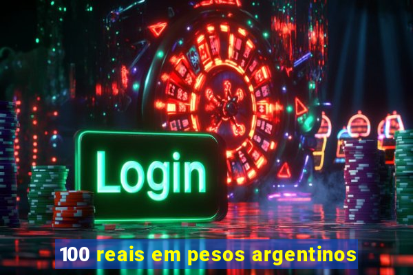 100 reais em pesos argentinos