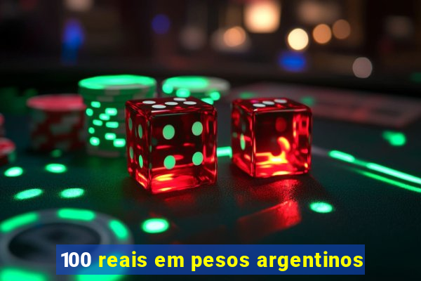 100 reais em pesos argentinos