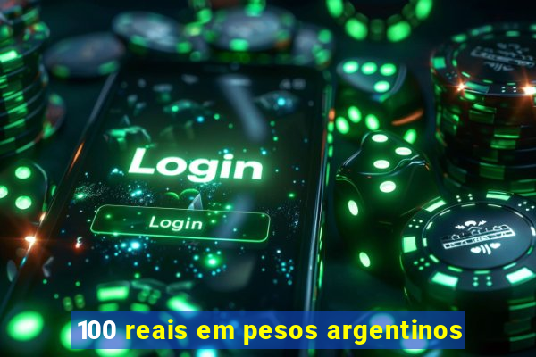 100 reais em pesos argentinos