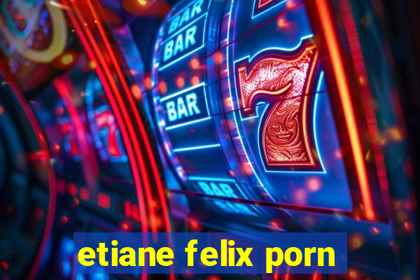 etiane felix porn