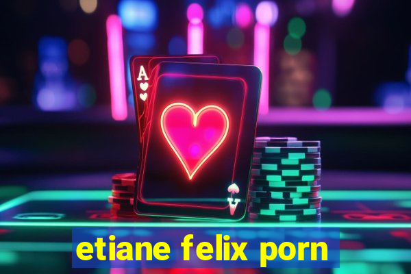 etiane felix porn